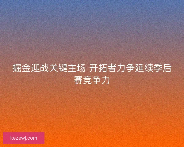 掘金迎战关键主场 开拓者力争延续季后赛竞争力