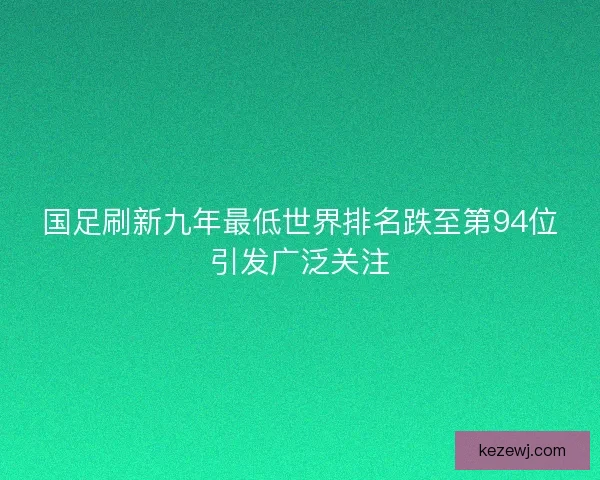 国足刷新九年最低世界排名跌至第94位引发广泛关注