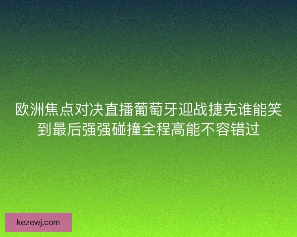 欧洲焦点对决直播葡萄牙迎战捷克谁能笑到最后强强碰撞全程高能不容错过